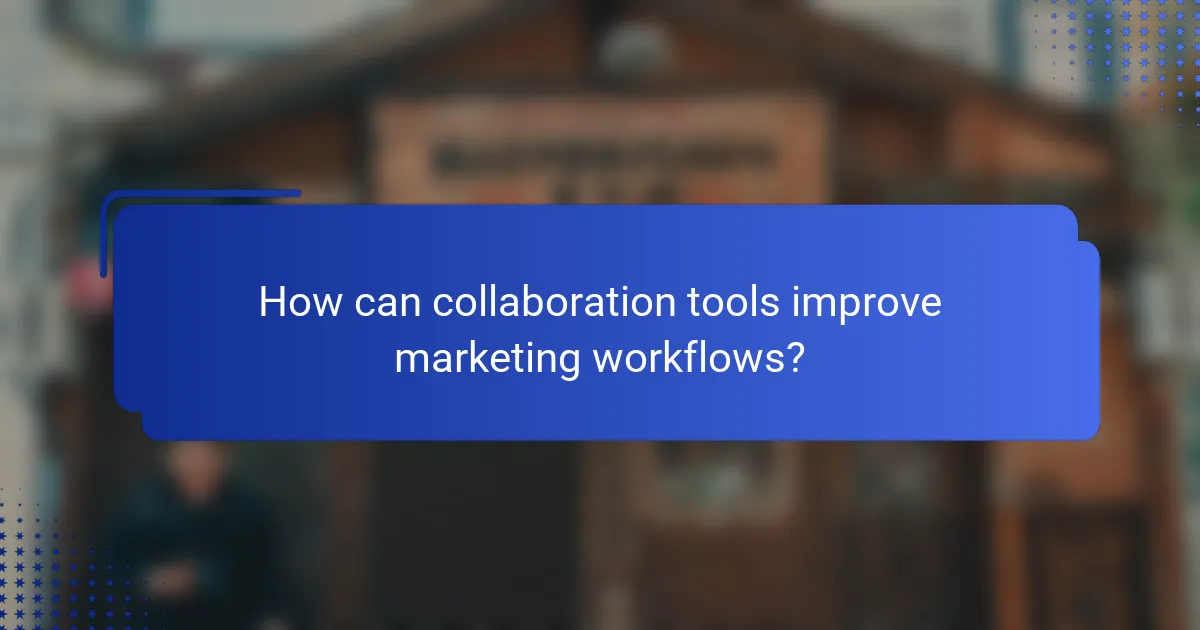 How can collaboration tools improve marketing workflows?