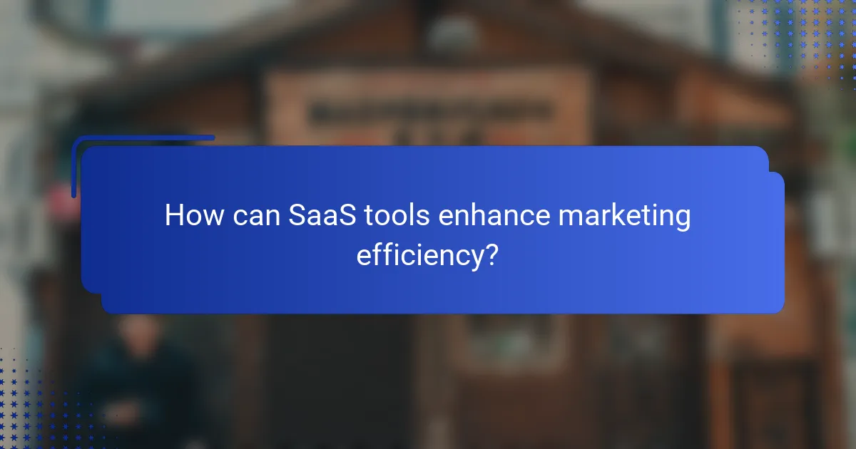 How can SaaS tools enhance marketing efficiency?