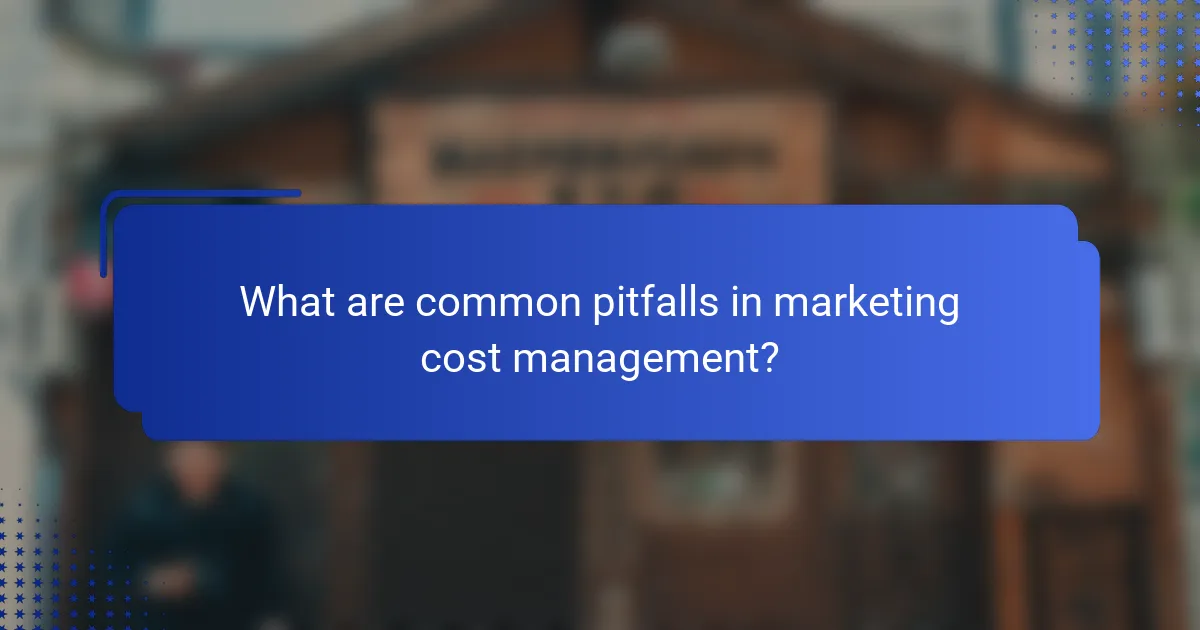 What are common pitfalls in marketing cost management?