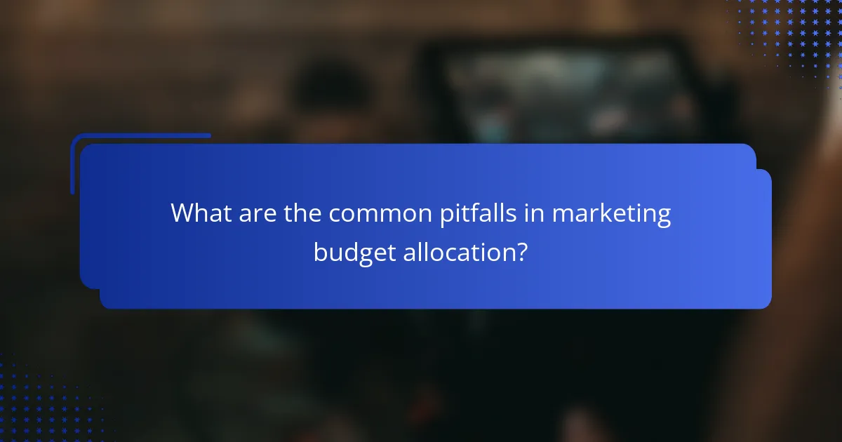 What are the common pitfalls in marketing budget allocation?