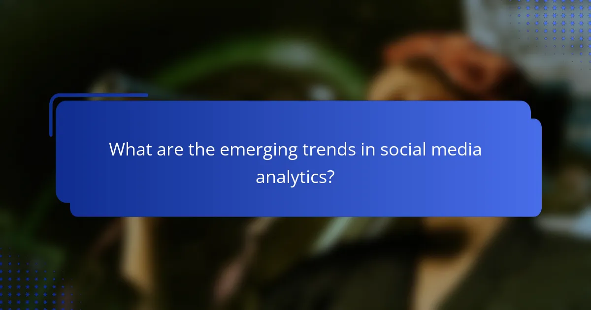 What are the emerging trends in social media analytics?