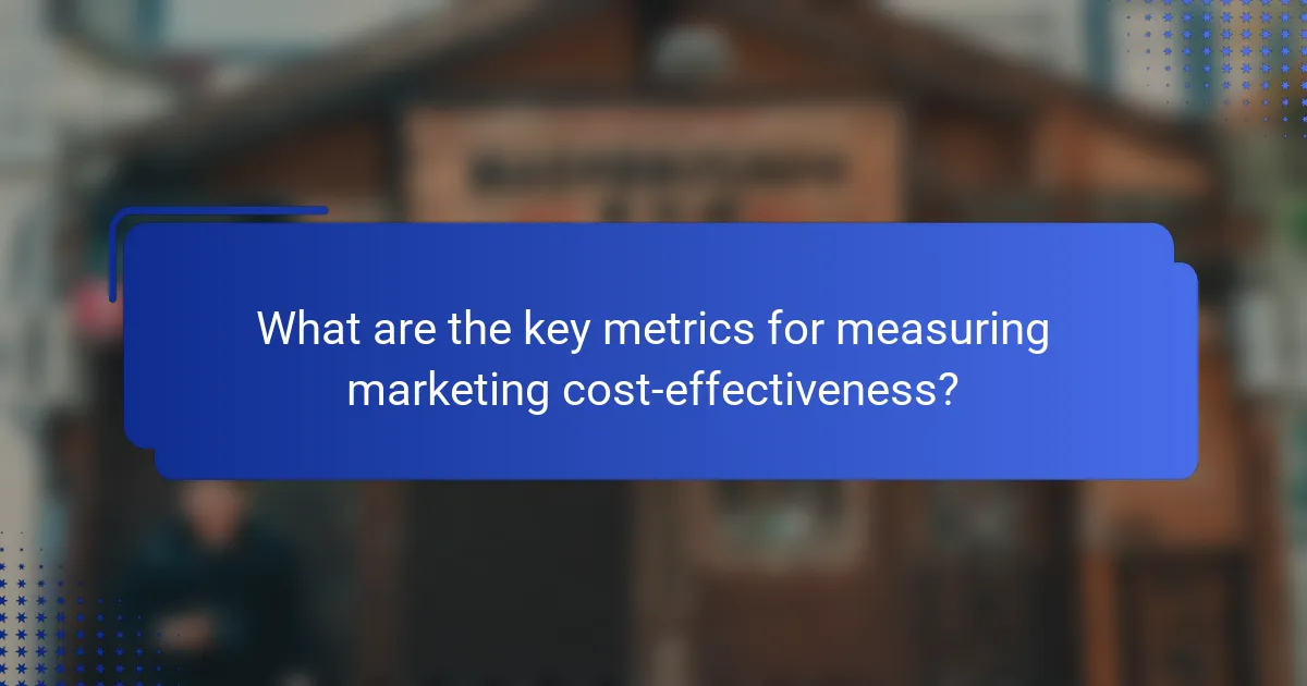 What are the key metrics for measuring marketing cost-effectiveness?