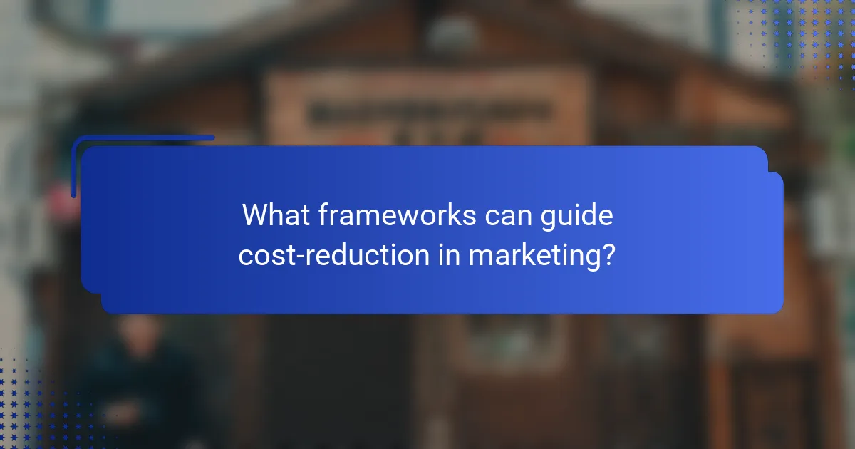 What frameworks can guide cost-reduction in marketing?