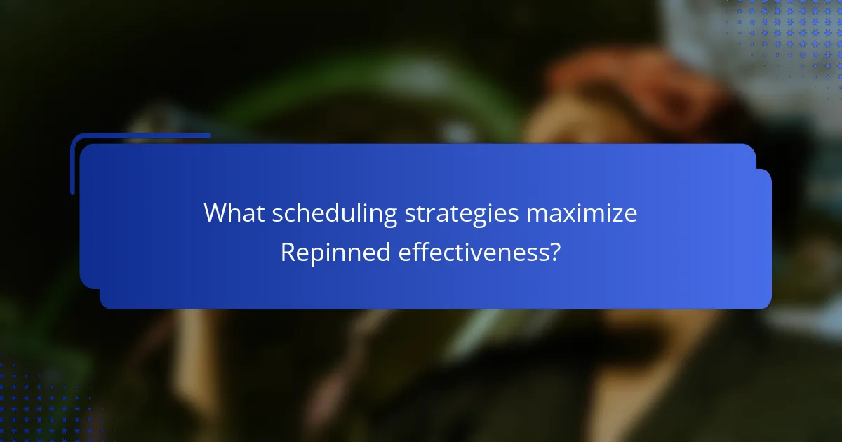 What scheduling strategies maximize Repinned effectiveness?
